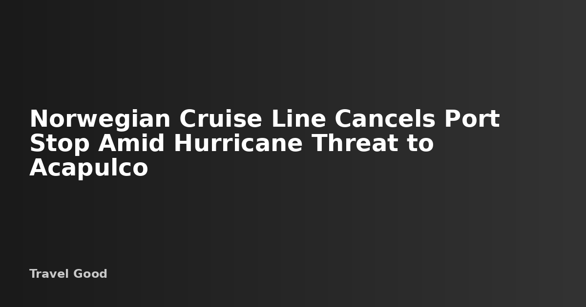 Norwegian Cruise Line Cancels Port Stop Amid Hurricane Threat — Travel Good